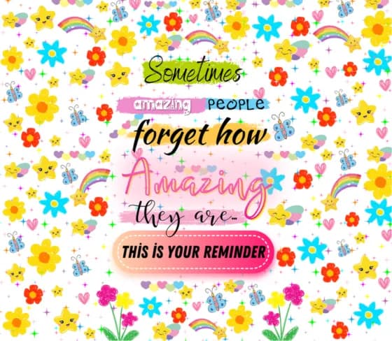 Bright floral print reading Sometimes amazing people forget how amazing they are