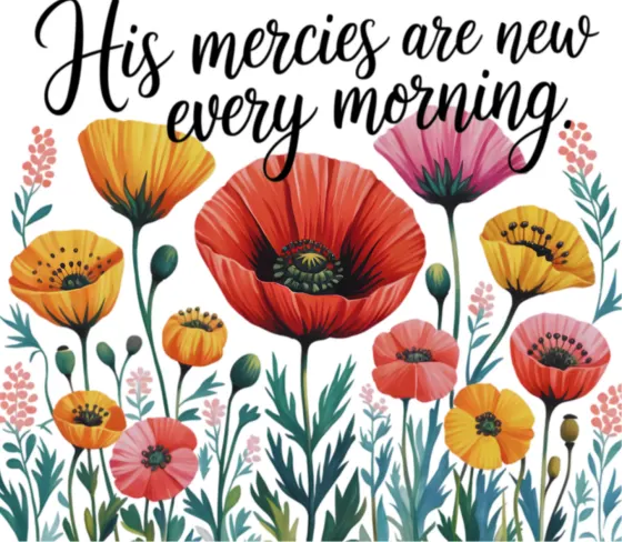 Script print reading His mercies are new every morning among red and pink poppies