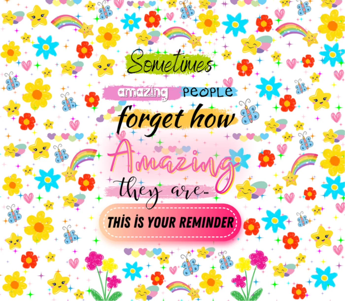 Bright floral print reading Sometimes amazing people forget how amazing they are