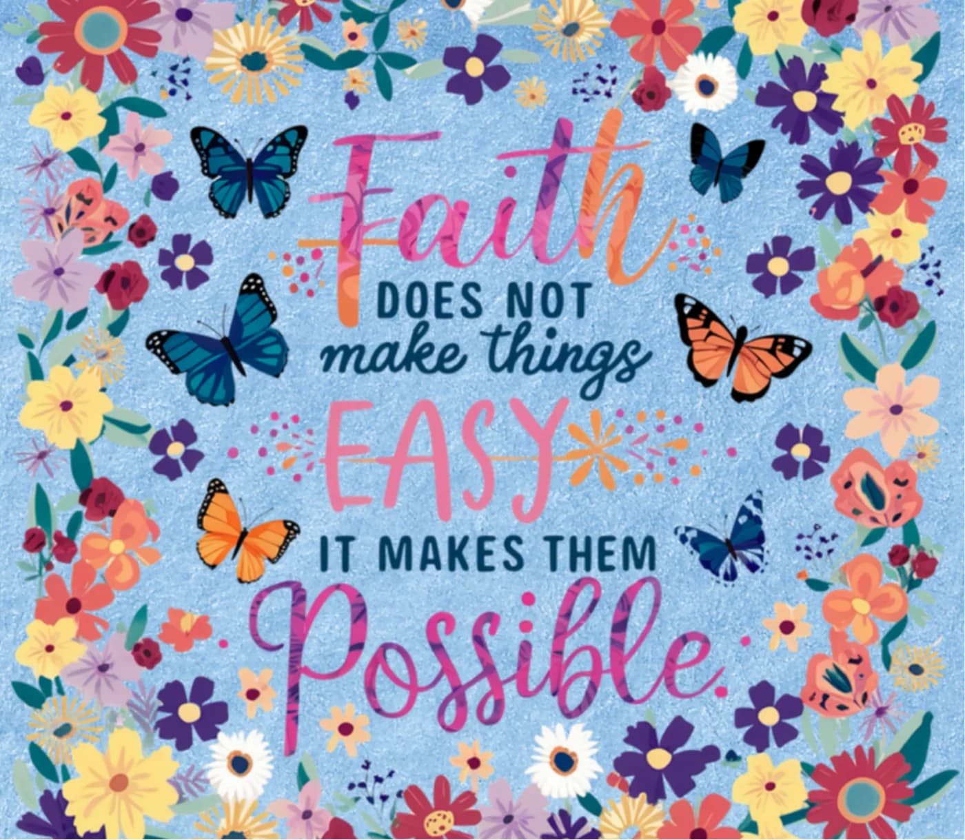 Print reading Faith does not make things easy it makes them possible, with butterflies and flowers
